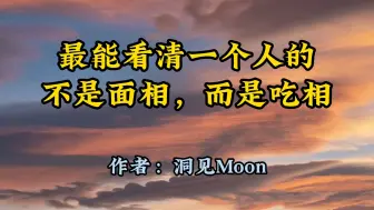 Download Video: 经典散文《最能看清一个人的，不是面相，而是吃相》作者洞见Moon