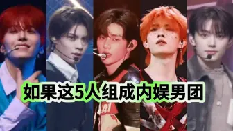 【内娯男团】颜质实力兼备,有没有可能在内娱组成天团?