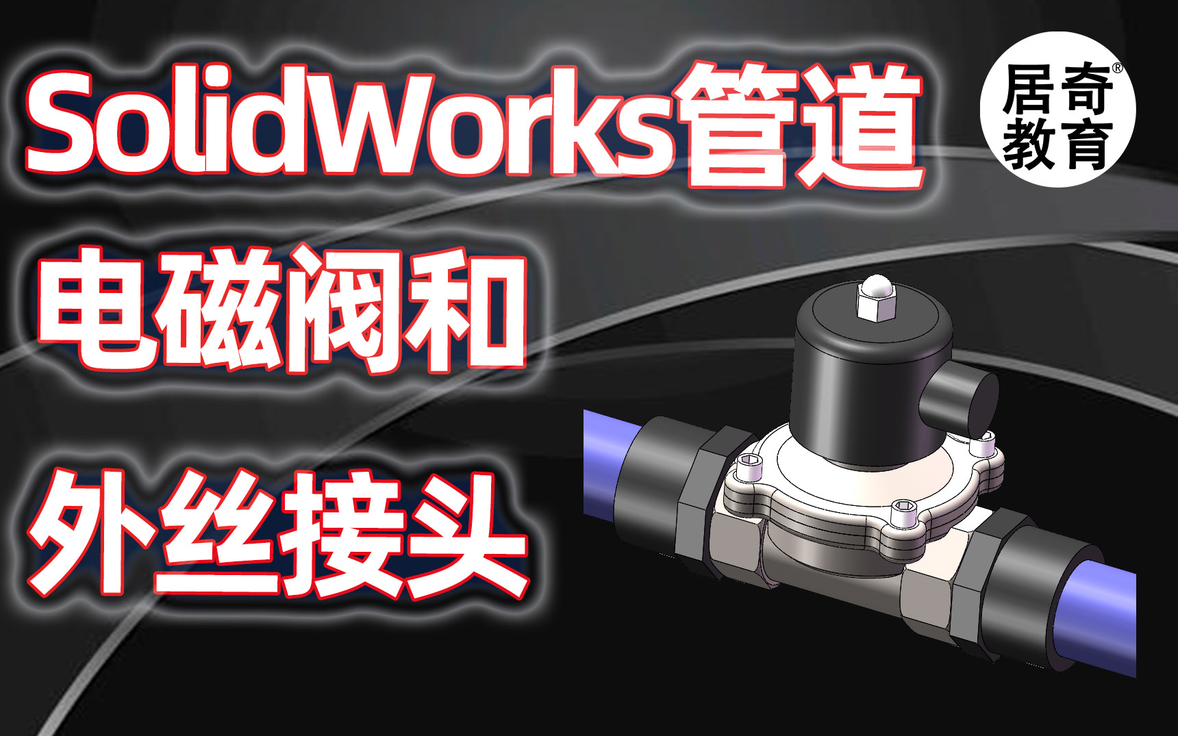 SolidWorks教程upvc管道库电磁阀和外丝接头布线案例居奇教育哔哩哔哩bilibili