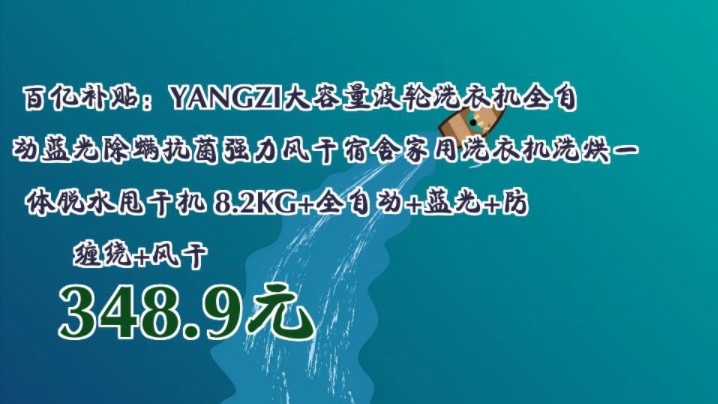 【348.9元】 百亿补贴:YANGZI大容量波轮洗衣机全自动蓝光除螨抗菌强力风干宿舍家用洗衣机洗烘一体脱水甩干机 8.2KG+全自动+蓝光+防缠绕+风干哔哩...