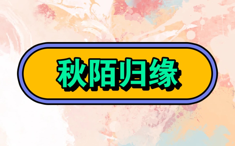 秋陌归缘【厚续☞纸糊】#文荒推荐#超爆小故事#宝藏小说#万万没想到#不看后悔系列#炒鸡好看小说哔哩哔哩bilibili