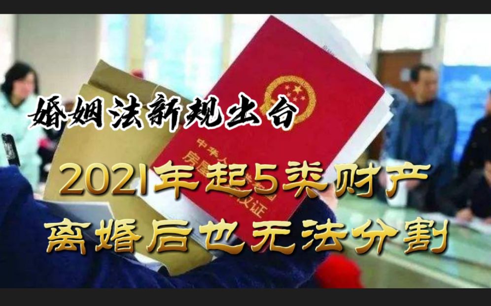 婚姻法新规出台,2021年起5类财产,离婚后也无法分割哔哩哔哩bilibili