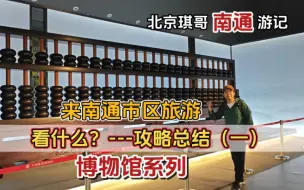 Download Video: 来南通市区旅游能看什么？旅游攻略总结，光博物馆就能看两天