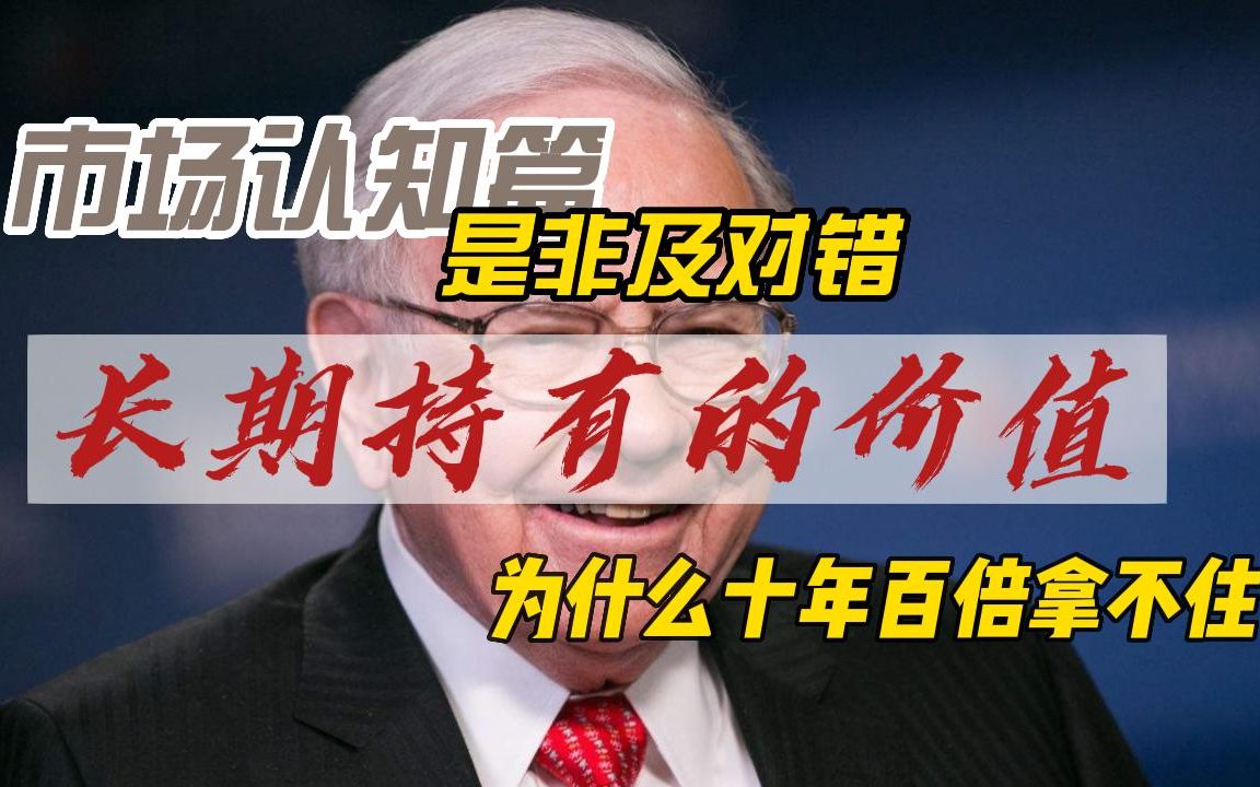 市场认知篇是非及成败,为什么十年百倍好公司拿不住? 长期持有挣钱么哔哩哔哩bilibili