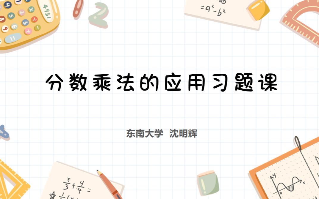 [图]云课堂 | 分数乘法 习题课 六年级上册预习（含方程应用题补充习题讲解）西师版 （东南大学2020暑期彩云筑梦师计划 主讲人：沈明辉）