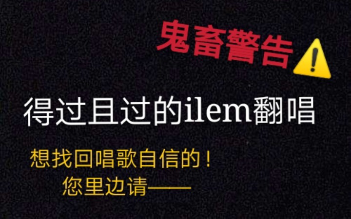 【祸害苍生】翻唱《得过且过的ilem》,别进来!不好听!!哔哩哔哩bilibili