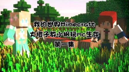 [图]【Minecraft课堂】大橙子教小枫玩生存：第1天-这个老师感觉好厉害的样子。