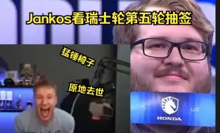 下载视频: Jankos看瑞士轮第五轮抽签：反应太真实了！