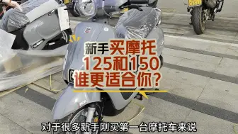 下载视频: 新手买踏板摩托车，125和150谁更适合你？