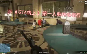 乔《GTA线上》第一人称抢劫银行