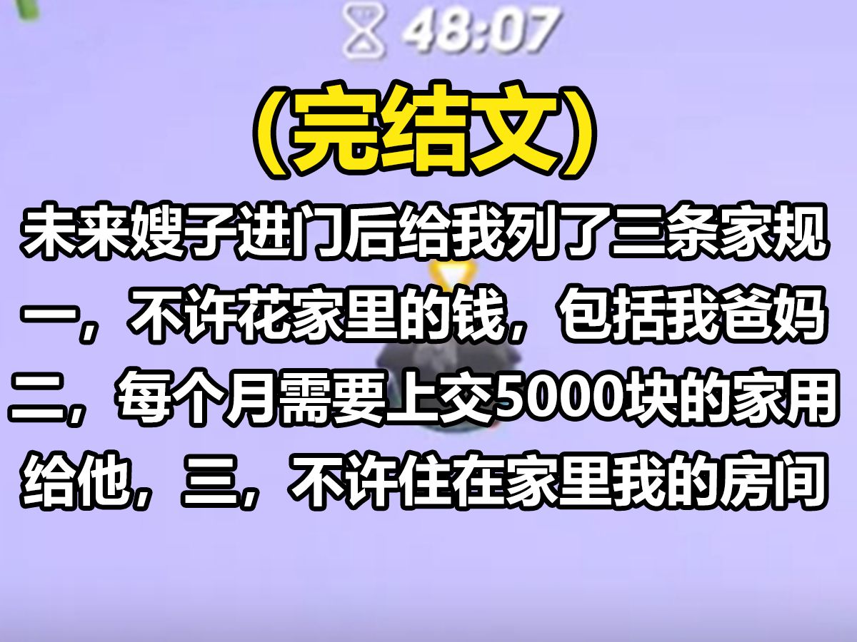 【全文已完结】未来嫂子进门后给我列了三条家规,一,不许花家里的钱,包括我爸妈的,二,每个月需要上交5000块的家用给他,三,不许住在家里,我的...