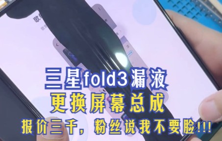 三星fold3屏幕漏液,更换总成报价3000,粉丝说我不要脸!!!哔哩哔哩bilibili