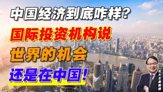 Download Video: 中国经济到底咋样？国际投资机构说世界的机会还是在中国！