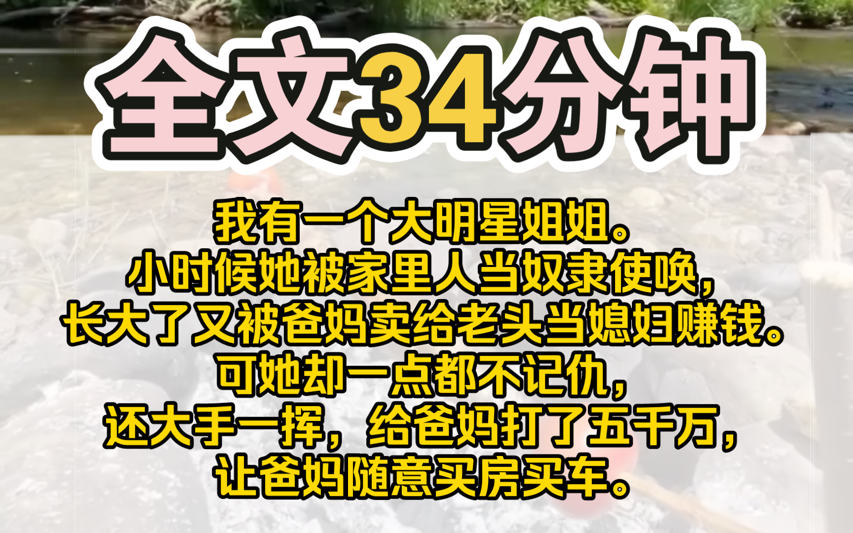 (完结)我有一个大明星姐姐.小时候她被家里人当奴隶使唤,长大了又被爸妈卖给老头当媳妇赚钱.可她却一点都不记仇,还大手一挥,给爸妈打了五千...