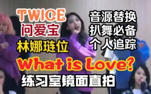 Tải video: 【扒舞必备】TWICE-What is Love？林娜琏位练习室镜面自制直拍 自用 替换音源 调色放大