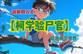 Download Video: 【完结文】一口气看完名柯同人文【柯学验尸官】穿越到柯学世界就被名侦探指认为头号犯罪嫌疑人，身为验尸官的我现在一点不慌