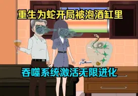 Download Video: 重生为蛇开局被泡酒缸里，吞噬系统激活无限进化