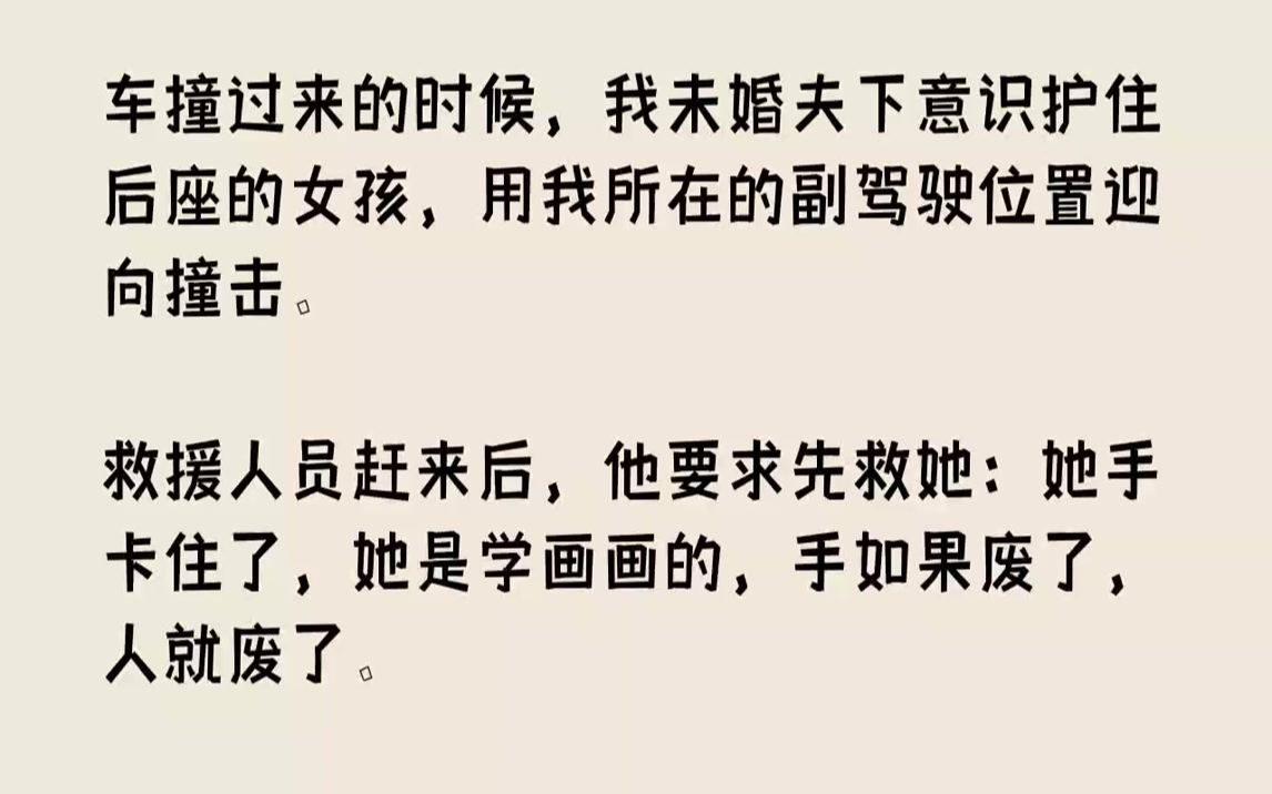 [图]【完结文】车撞过来的时候，我未婚夫下意识护住后座的女孩，用我所在的副驾驶位置迎向撞击。救援人员赶来后，他要求先救她：她手卡住了，...