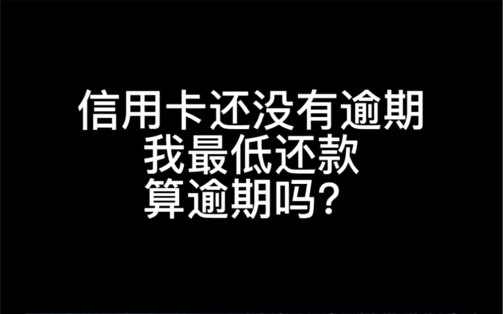 信用卡还没有逾期,我最低还款,算逾期吗?哔哩哔哩bilibili