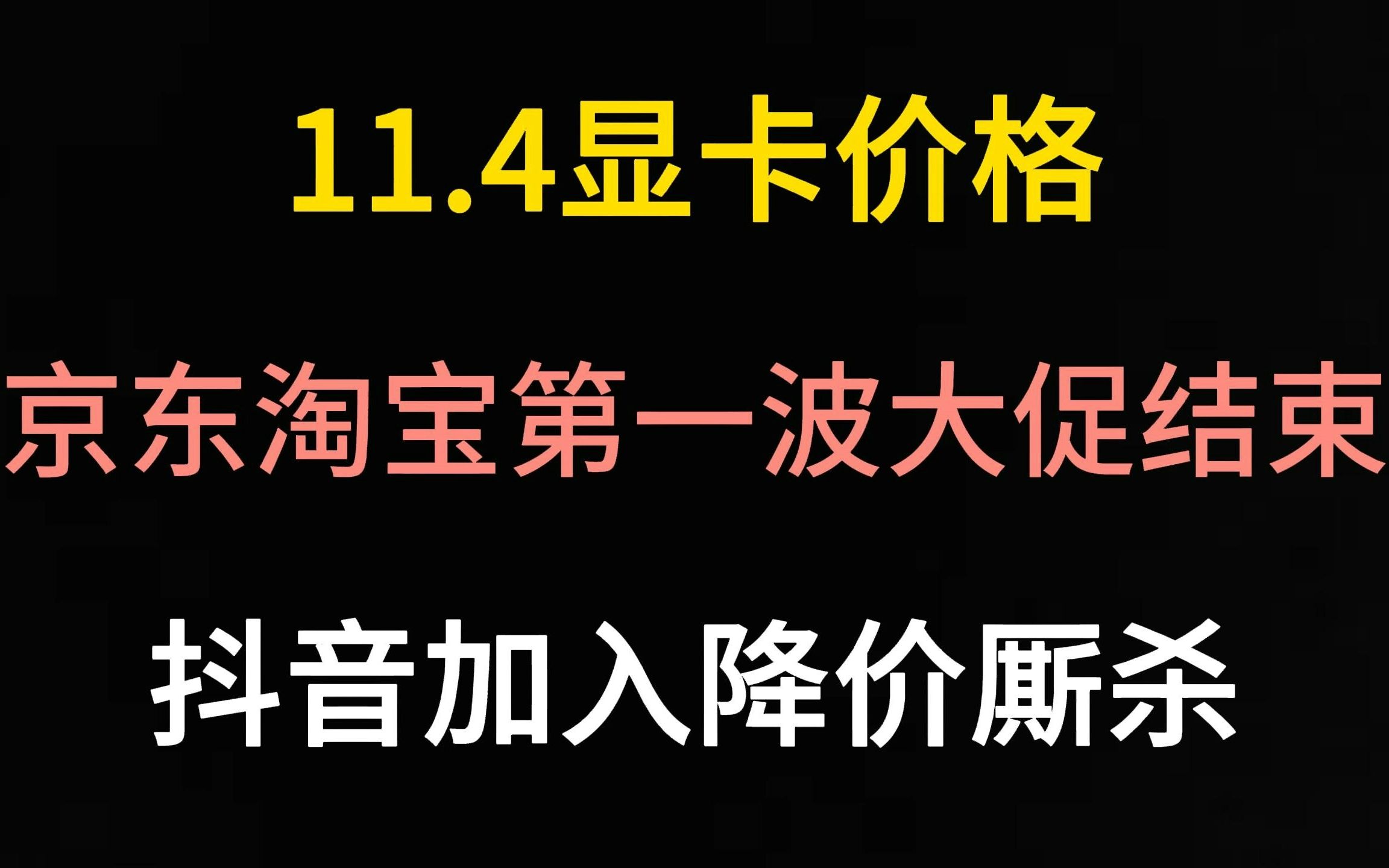 11.4显卡价格(京东淘宝第一波大促结束/抖音加入降价阵营)哔哩哔哩bilibili