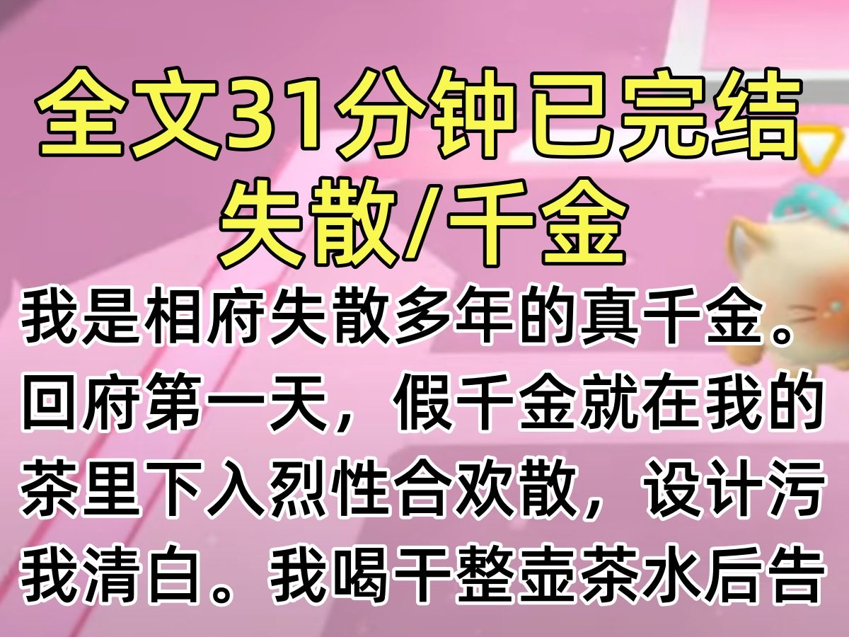 【完结文】我是相府失散多年的真千金.回府第一天,假千金就在我的茶里下入烈性合欢散,设计污我清白.我喝干整壶茶水后告诉她,这药不行,味太淡,...