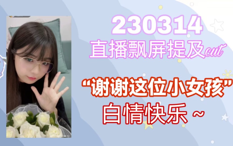 【智颜片语】小女孩送的白情第一束花|230314直播飘屏提及cut哔哩哔哩bilibili