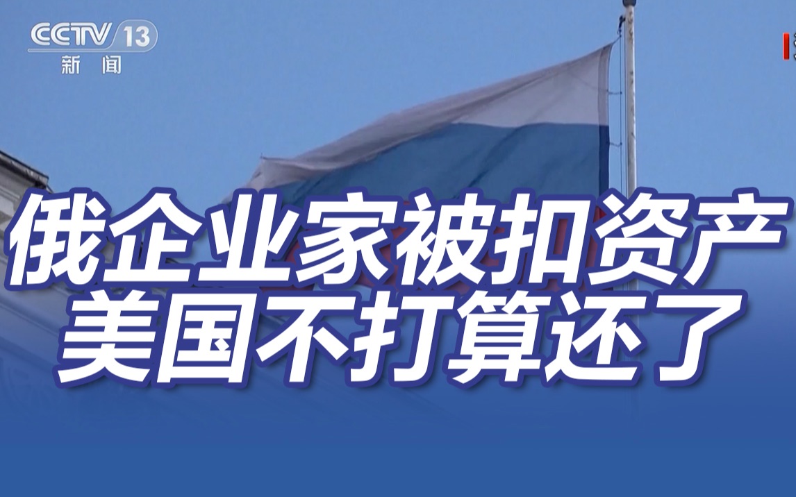 美不打算返还俄企业家被扣资产 白宫正在盘算怎么用掉哔哩哔哩bilibili