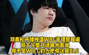 Download Video: 刘青松开播惨遭WBG管理层暗讽，双方完整对话曝光离谱，你不是WBG的人把你送回BLG战队!