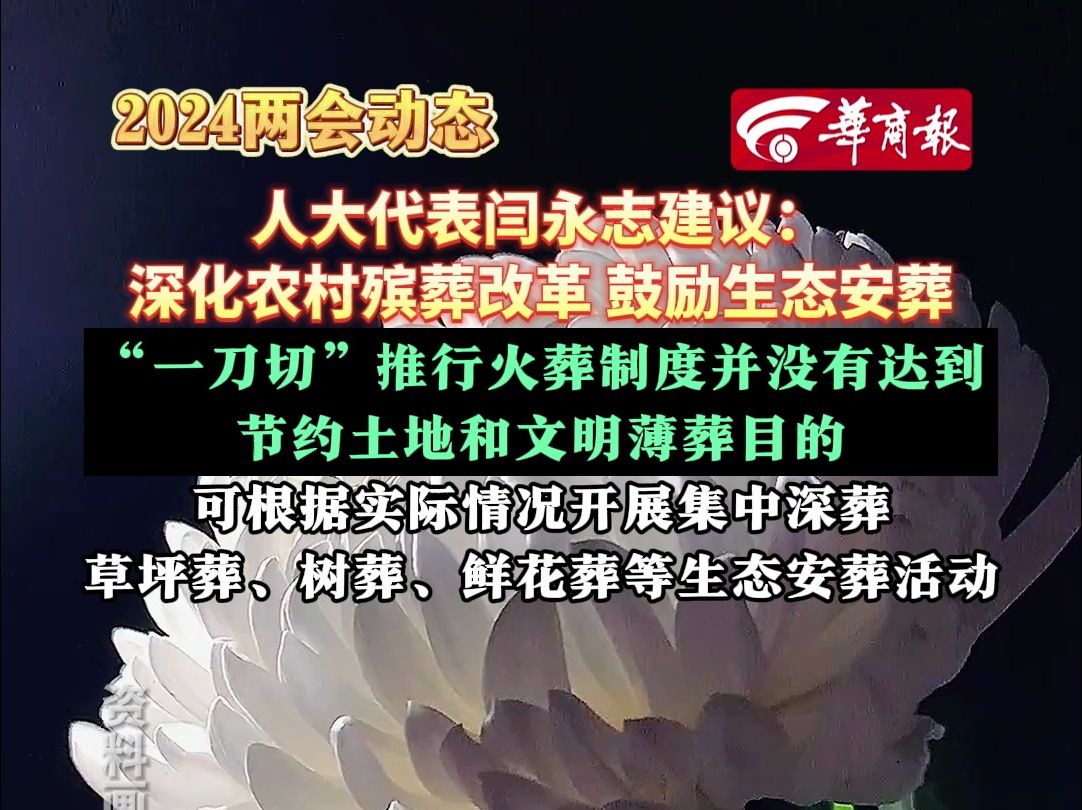 人大代表闫永志建议:深化农村殡葬改革 鼓励生态安葬“一刀切”推行火葬制度并没有达到节约土地和文明薄葬目的可根据实际情况开展集中深葬、草坪葬、...