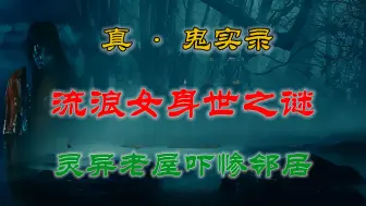 Descargar video: 【 真 · 鬼实录 】 村外流浪姑娘的诡异身世之谜&频闹灵异事的老屋吓惨了隔壁的邻居们  丨 鬼故事  灵异诡谈  恐怖故事  解压故事  网友讲述的灵异故事