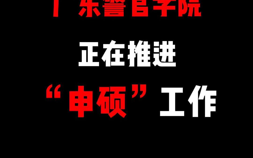 广东警官学院正在推进“申硕”工作哔哩哔哩bilibili