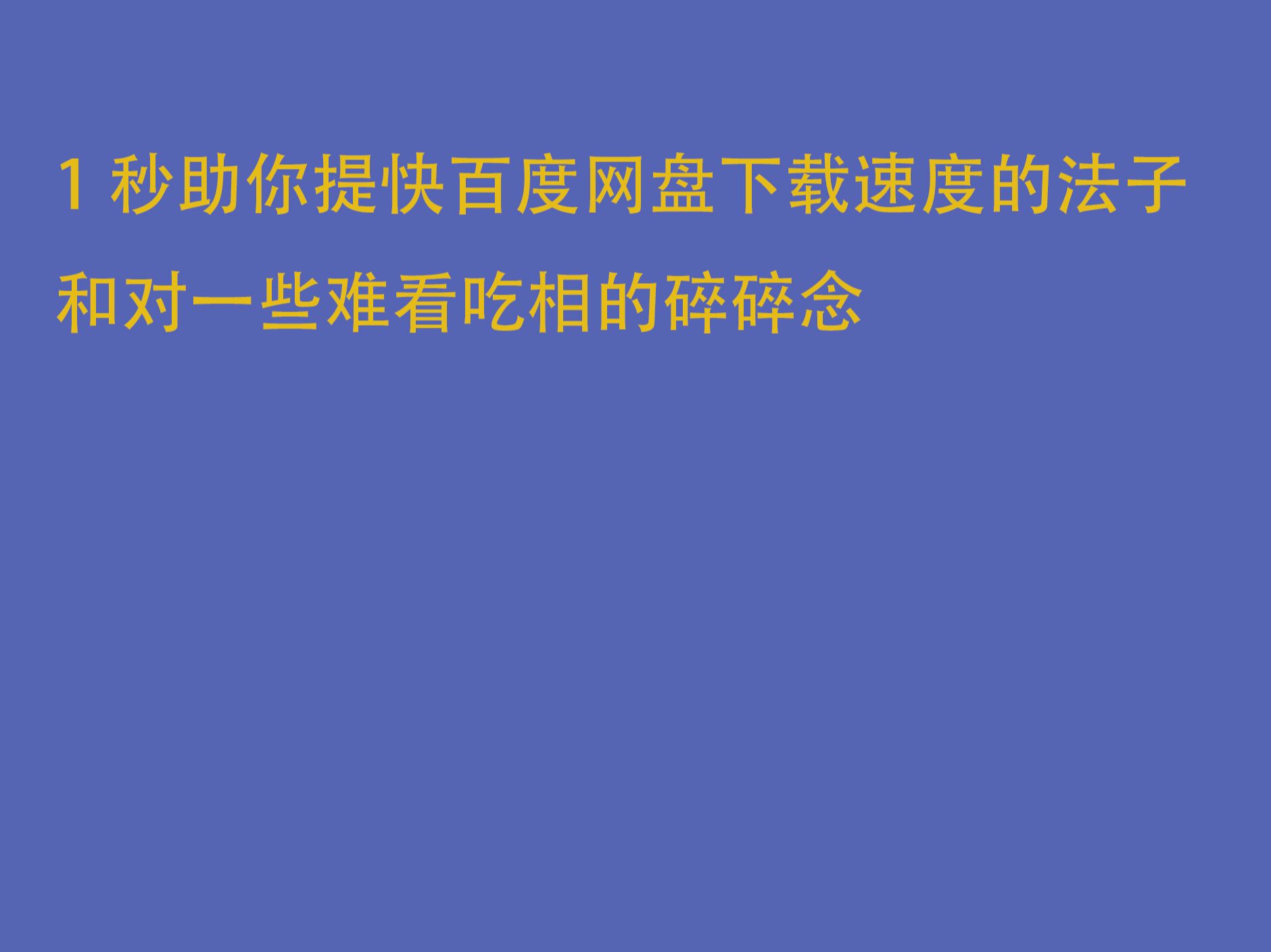 免费!不看广告!一秒助你提升百度网盘下载速度和我的一些碎碎念哔哩哔哩bilibili