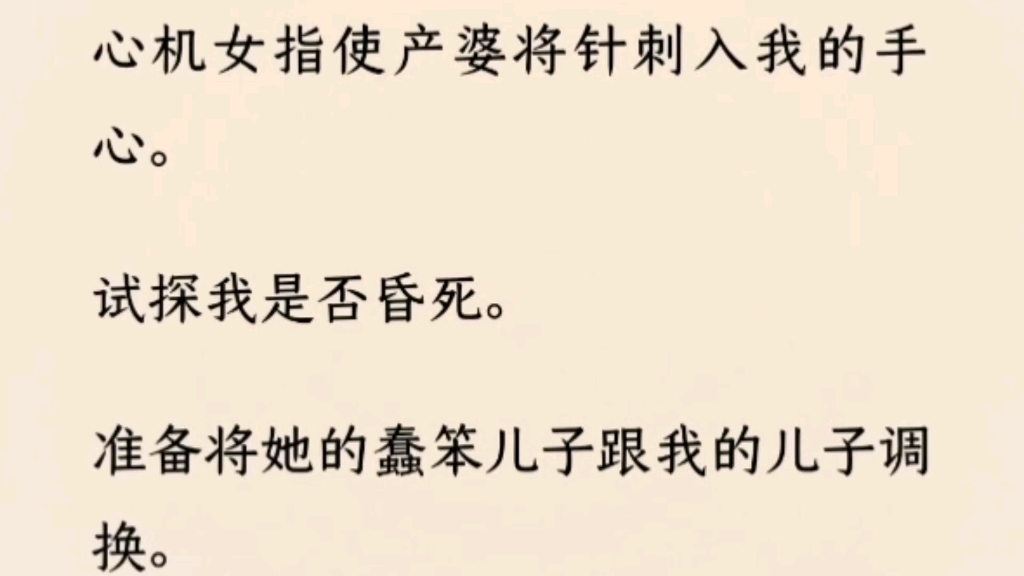 [图]（全文完）心机女指使产婆将针刺入我的手心。试探我是否昏死。准备将她的蠢笨儿子跟我的儿子调换。我紧闭双眼强忍痛意，主动给她创造机会。我亲手将世子之位拱手让…