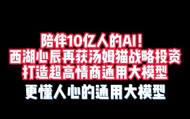 陪伴10亿人的AI!西湖心辰再获汤姆猫战略投资,打造超高情商通用大模型!哔哩哔哩bilibili