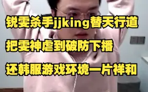 锐雯杀手jjking替天行道，把雯神虐到破防下播，还韩服游戏环境一片祥和！