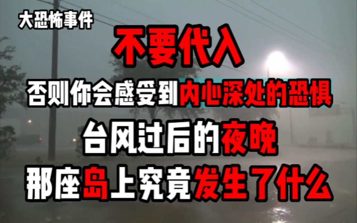 【大恐怖事件】千万不要代入!否则会感受到来自内心深处的恐惧!坐标别墅孤岛!在台风过后的夜晚,那座岛上究竟发生了什么!?哔哩哔哩bilibili