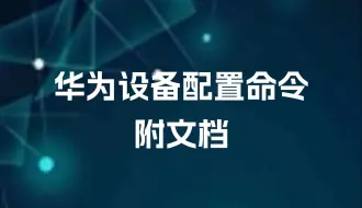 盘点华为设备配置命令大全，附文档！建议网络工程师人手一份~