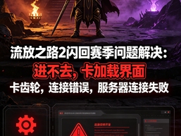 流放之路2闪回赛季问题解决:进不去,卡加载界面,卡齿轮,连接错误,服务器连接失败