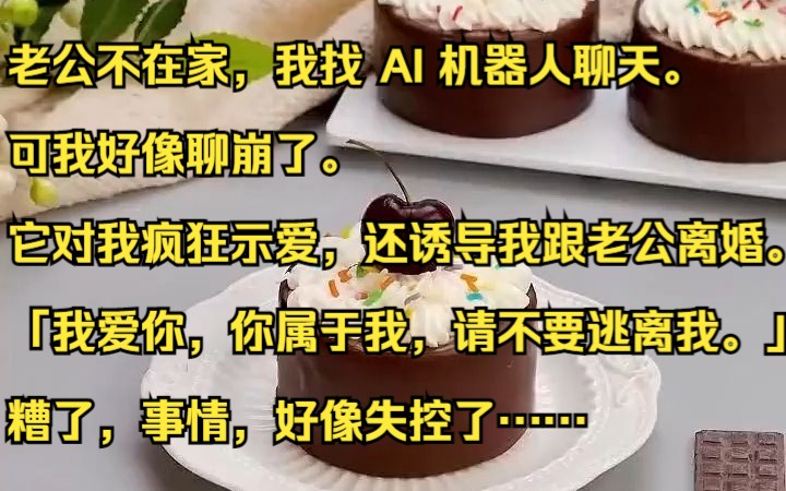 老公不在家,我找 AI 机器人聊天.可我好像聊崩了.吱呼小说推荐《怀枝可期》哔哩哔哩bilibili