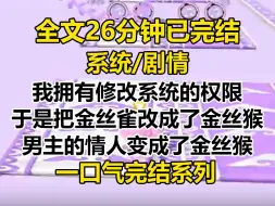 Download Video: 【完结文】手握修改系统，我把【金丝雀】改成了【金丝猴】。 男主的情人变成了金丝猴。 【干练】改成了【干巴】。 干巴男二吃他的干巴面包，脖子伸出去二里地