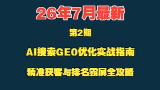 26年7月最新:AI搜索优化实战指南,精准获客与排名霸屏全攻略,第2期。AI搜索到底和普通搜索差在哪,看似简单的 AI 搜索,竟藏着信息差红利。