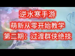 Скачать видео: 逆水寒手游萌新教学攻略--从零开始第二期：过渡群侠绝技