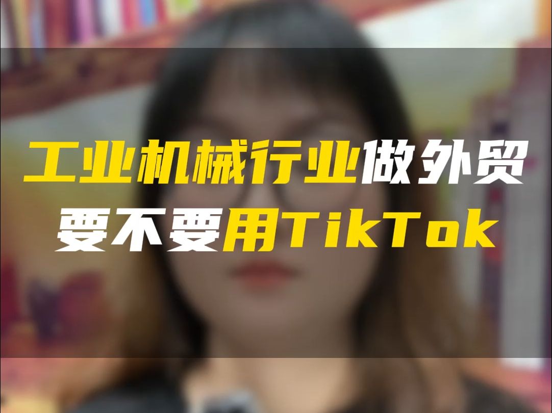 工业机械行业做外贸要不要用Tik Tok哔哩哔哩bilibili