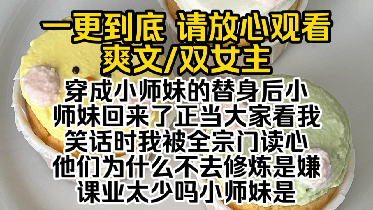 (已完结)穿成小师妹的替身后小师妹回来了正当大家看我笑话时我被全宗门读心他们为什么不去修炼是嫌课业太少吗小师妹是因为课业落下太多而哭泣吧没...