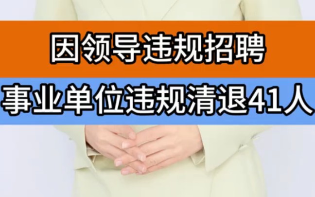 4 因领导违规招聘,河南某事业单位违规清退41人."职场 "事业单位 "事业编哔哩哔哩bilibili