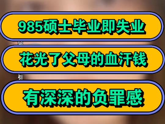 985硕士毕业即失业,花光了父母的血汗钱,有深深的负罪感!哔哩哔哩bilibili