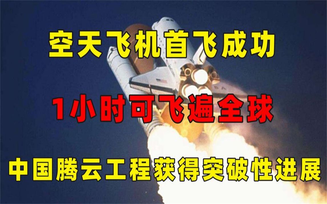 中国腾云工程获巨大突破,空天飞机首飞成功,国外曾认为不切实际哔哩哔哩bilibili