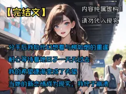 Download Video: 【完结文】分手后我始终幻想着与柳如烟的重逢、耐心等待着她日子一天天过去，我的希望逐渐变成了失望，当她的新恋情成为现实，我终于崩溃