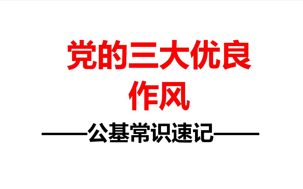 【公基常识速记】【事业单位、公务员、教师、特岗、三扶一支】党的三大优良作风哔哩哔哩bilibili