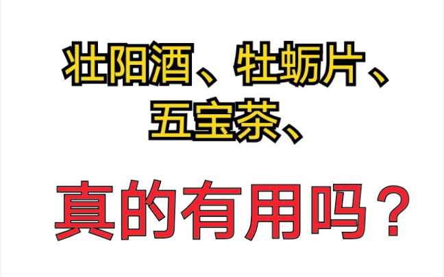 网上卖的壮阳酒、五宝茶、牡蛎片真的有效吗?哔哩哔哩bilibili